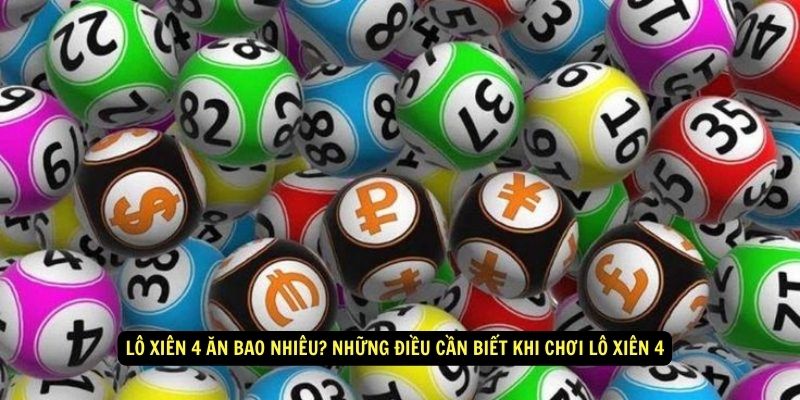 Lô Xiên 4 Ăn Bao Nhiêu? Cách Tính Tiền Dễ Hiểu 7 Lô xiên 4 ăn bao nhiêu? Những điều cần biết khi chơi Lô Xiên 4