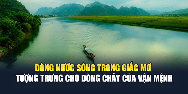 Mơ Thấy Nước Sông Lớn Đánh Số Nào Tại 78Win? Gợi Ý Con Số May Mắn 5 Dòng nước sông trong giấc mơ tượng trưng cho dòng chảy của vận mệnh